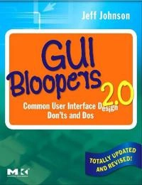 GUI bloopers 2.0 common user interface design don'ts and dos; Ph. D. Jeff Johnson; 2008