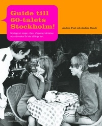 Guide till 60-talets Stockholm: nostalgi om krogar, nöjen, shopping, händelser och människor för inte så länge sen; Anders Post; 2005