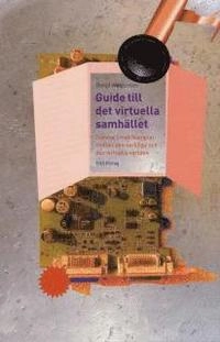 Guide till det virtuella samhället : trender i maktkampen mellan den verkliga och den virtuella världen; Bengt Wahlström; 2007
