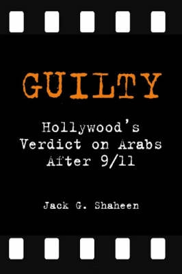 Guilty : Hollywood's verdict on Arabs after 9/11; Jack G. Shaheen; 2008