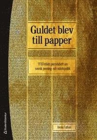 Guldet blev till papper - 1930-talets pressdebatt om svensk penning- och valutapolitik; Benny Carlson; 2015