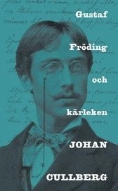 Gustaf Fröding och kärleken; Johan Cullberg; 2006