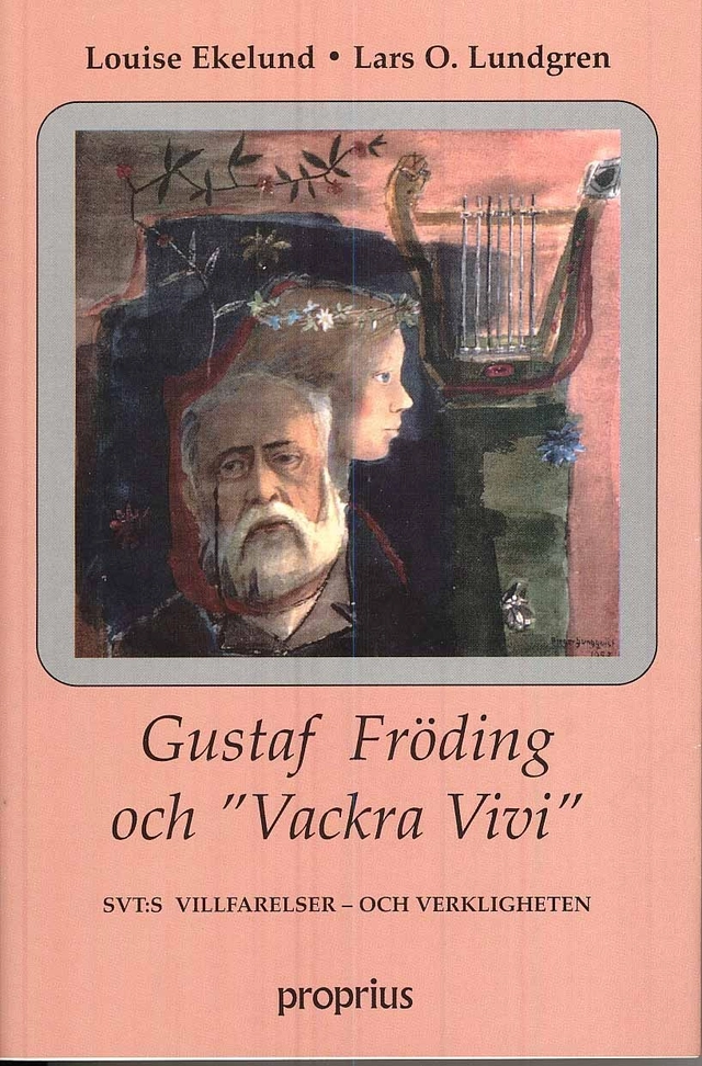 Gustaf Fröding och "Vackra Vivi" : SVT:s villfarelser - och verkligheten; Louise Ekelund, Lars O. Lundgren; 2008