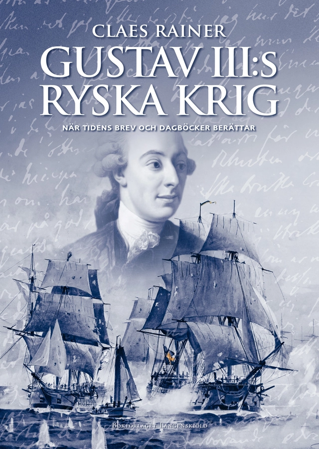 Gustav III:s ryska krig : när tidens brev och dagböcker berättar; Claes Rainer; 2023