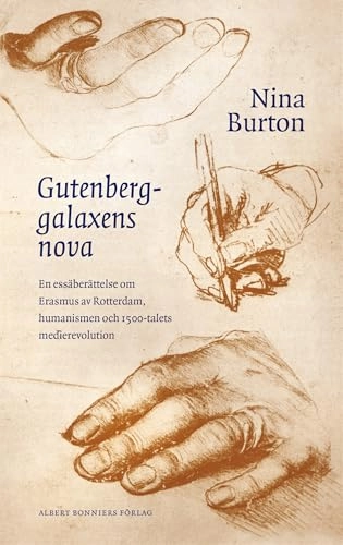 Gutenberggalaxens nova : en essäberättelse om Erasmus av Rotterdam, humanismen och 1500-talets medierevolution; Nina Burton; 2016