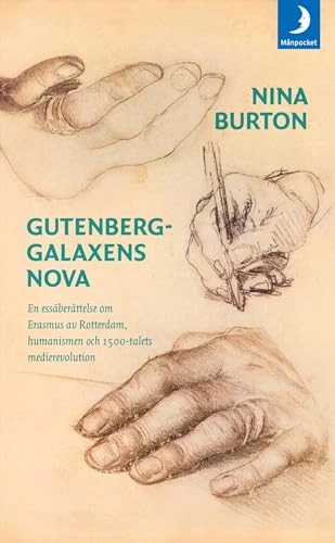 Gutenberggalaxens nova : en essäberättelse om Erasmus av Rotterdam, humanismen och 1500-talets medierevolution; Nina Burton; 2018