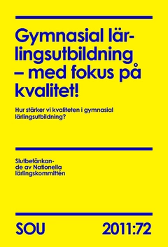 Gymnasial lärlingsutbildning : med fokus på kvalitet! (SOU 2011:72) : Hur stärker vi kvaliteten i gymnasial lärlingsutbildning?; Sverige. Nationella lärlingskommittén; 2011