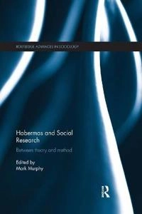 Habermas and social research : between theory and method; Mark Murphy; 2019