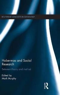 Habermas and social research : between theory and method; Mark Murphy; 2017