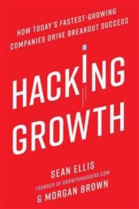 Hacking growth : how today's fastest-growing companies drive breakout success; Sean Ellis; 2017