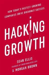 Hacking growth : how today's fastest-growing companies drive breakout success; Sean Ellis; 2017