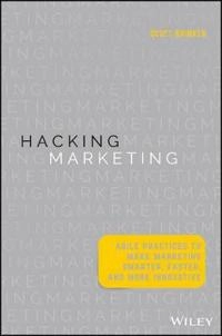 Hacking Marketing: Agile Practices to Make Marketing Smarter, Faster, and M; Scott Brinker; 2016
