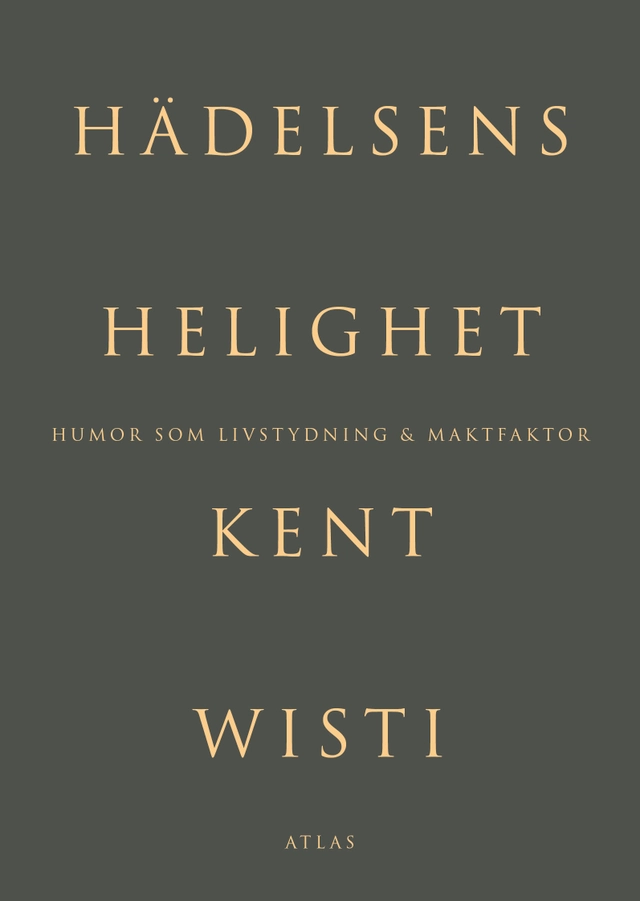 Hädelsens helighet : humor som livstydning & maktfaktor; Kent Wisti; 2024