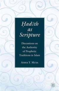 Hadīth as scripture : discussions on the authority of the prophetic traditions in Islam; Aisha Y. Musa; 2015