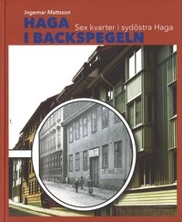 Haga i backspegeln: Sex kvarter i sydöstra Haga; Ingemar Mattsson; 2014