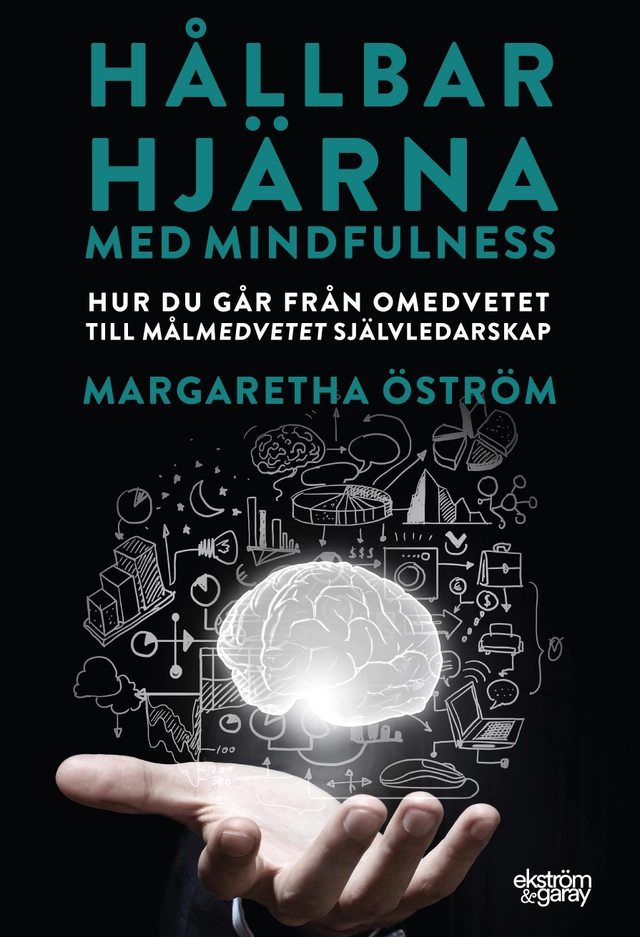 Hållbar hjärna med mindfulness : hur du går från omedvetet till målmedvetet självledarskap; Margaretha Öström; 2021