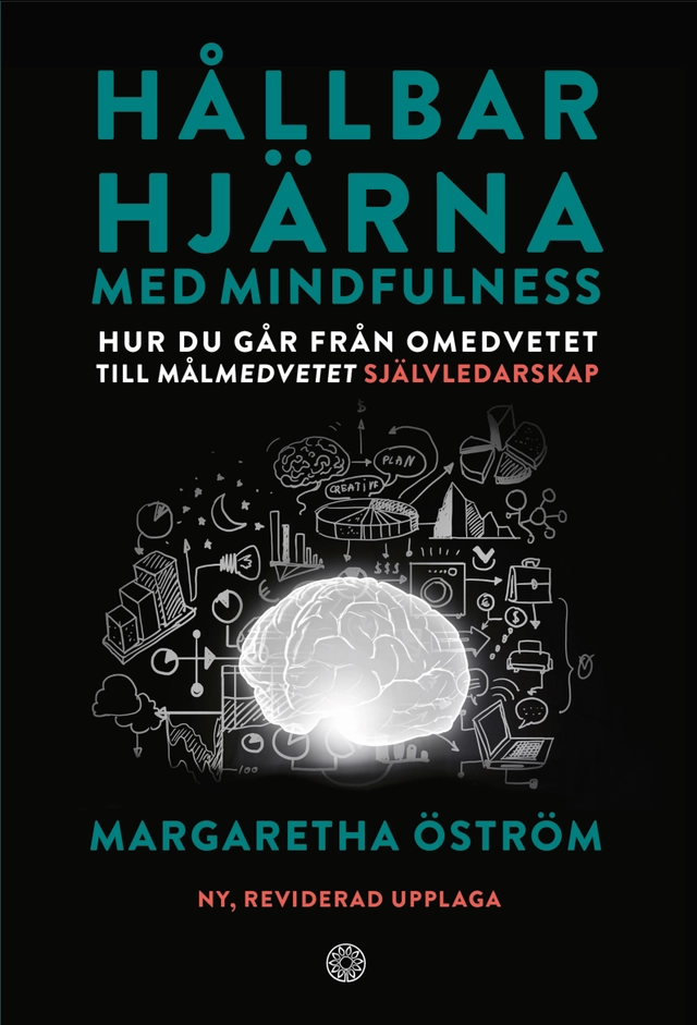 Hållbar hjärna med mindfulness : hur du går från omedvetet till målmedvetet självledarskap; Margaretha Öström; 2024