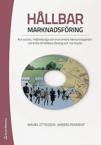 Hållbar marknadsföring : hur sociala, miljömässiga och ekonomiska hänsynstaganden kan bidra till hållbara företag och marknader; Mikael Ottosson, Anders Parment; 2016