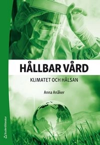 Hållbar vård : klimatet och hälsan; Anna Anåker; 2020