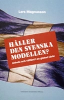 Håller den svenska modellen? : arbete och välfärd i en globaliserad värld; Lars Magnusson; 2006