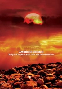 Halpin Fraysers död och andra berättelser; Ambrose Bierce; 2011