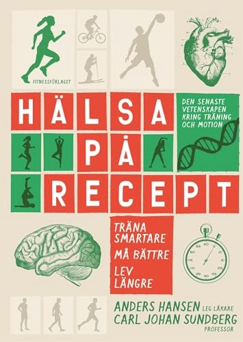 Hälsa på recept : träna smartare, må bättre, lev längre; Anders Hansen, Carl Johan Sundberg; 2018
