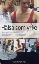 Hälsa som yrke: alla trendyrken inom kost och träning : personlig tränare, kostrådgivare, friskvårdskonsulent -och mycket mer; Camilla Porsman; 2006