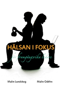 Hälsan i fokus : för framgångsrika ledare; Malin Lundskog, Malin Odéhn; 2014