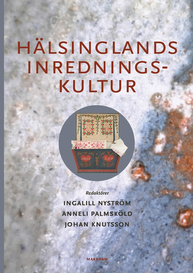 Hälsinglands inredningskultur; Ingalil Nyström, Anneli Palmsköld, Johan Knutsson; 2022