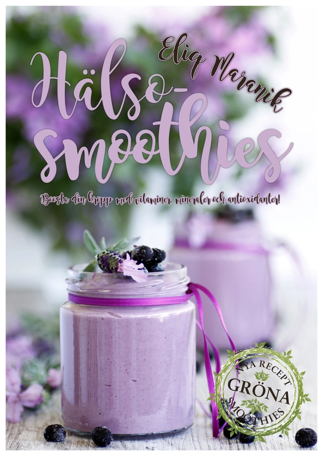 Hälso-smoothies : boosta med vitaminer, mineraler och antioxidanter; Eliq Maranik; 2017