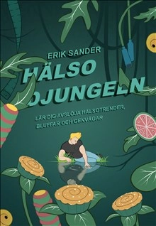 Hälsodjungeln : lär dig avslöja trender, bluffar och genvägar; Erik Sander; 2019