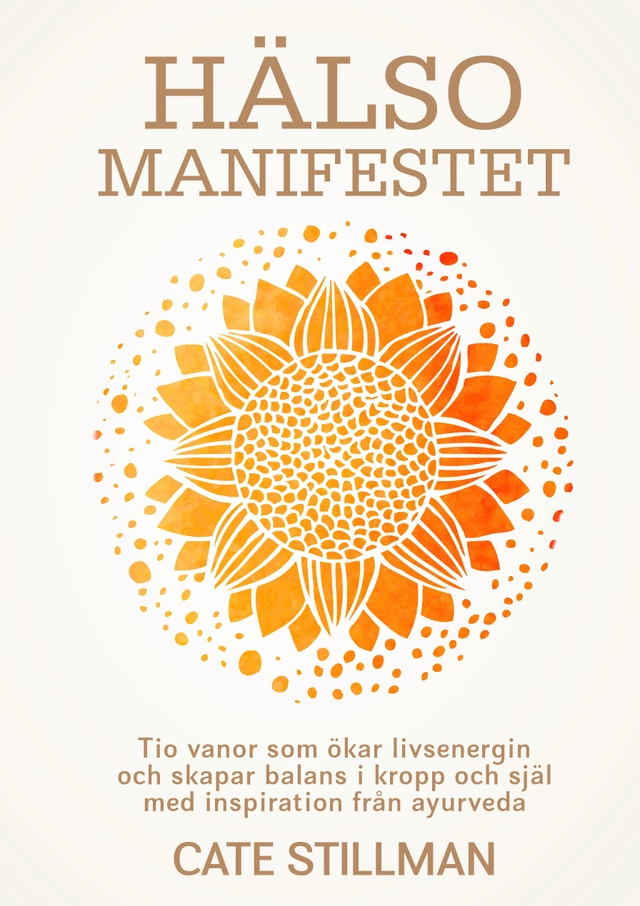 Hälsomanifestet : tio vanor som ökar livsenergin och skapar balans i kropp och själ med inspiration från ayurveda; Cate Stillman; 2020