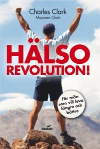Hälsorevolution! : för män som vill leva längre och bättre; Charles Clark, Maureen Clark; 2013