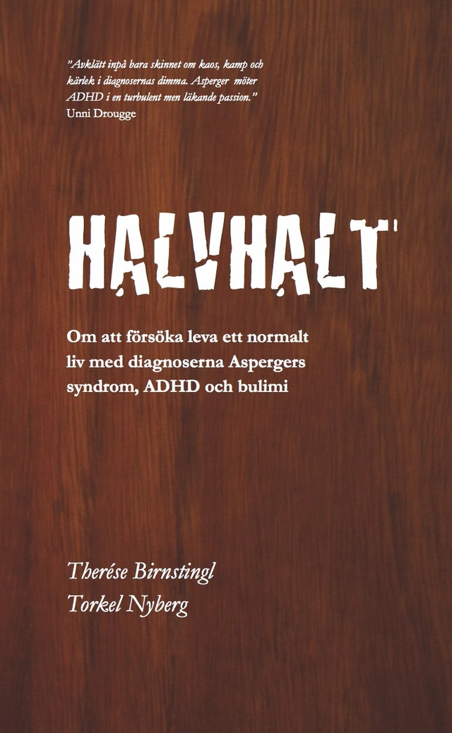Halvhalt : om att försöka leva ett normalt liv med diagnoserna Aspergers syndrom, ADHD och bulimi; Therése Birnstingl, Torkel Nyberg; 2013