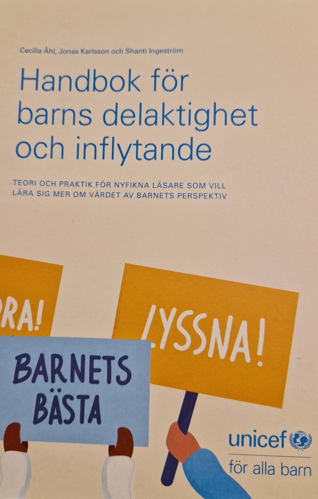 Handbok för barns delaktighet och inflytande : teori och praktik för nyfikna läsare som vill lära sig mer om värdet av barnets perspektiv; Cecilia Åhl, Jonas Karlsson och Shanti Ingeström; 2020
