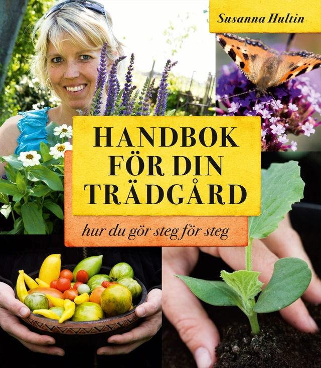 Handbok för din trädgård : hur du gör steg för steg; Susanna Hultin; 2013