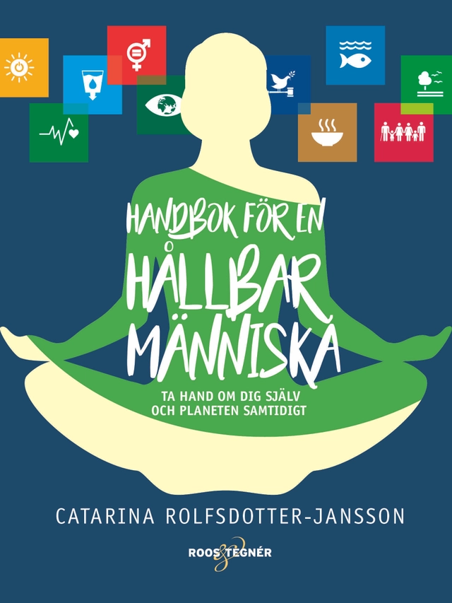 Handbok för en hållbar människa : ta hand om dig själv och planeten samtidi; Catarina Rolfsdotter-Jansson; 2018