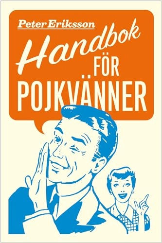 Handbok för pojkvänner : förhållande förlängare för killar, sambos och äkta män (och deras bättre hälfter); Peter Eriksson; 2009
