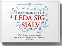 Handbok i att leda sig själv - 258 nödvändiga tips för dig som vill ta dig i kragen; Stefan Ekberg; 2013