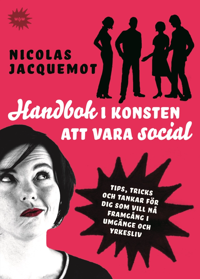 Handbok i konsten att vara social : Tips, trick och tankar för dig som vill nå framgång i umgänge och yrkesliv; Nicolas Jacquemot; 2007