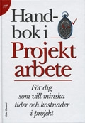 Handbok i projektarbete - För dig som vill minska tider och kostnader i projekt; Ove Larsson; 1997