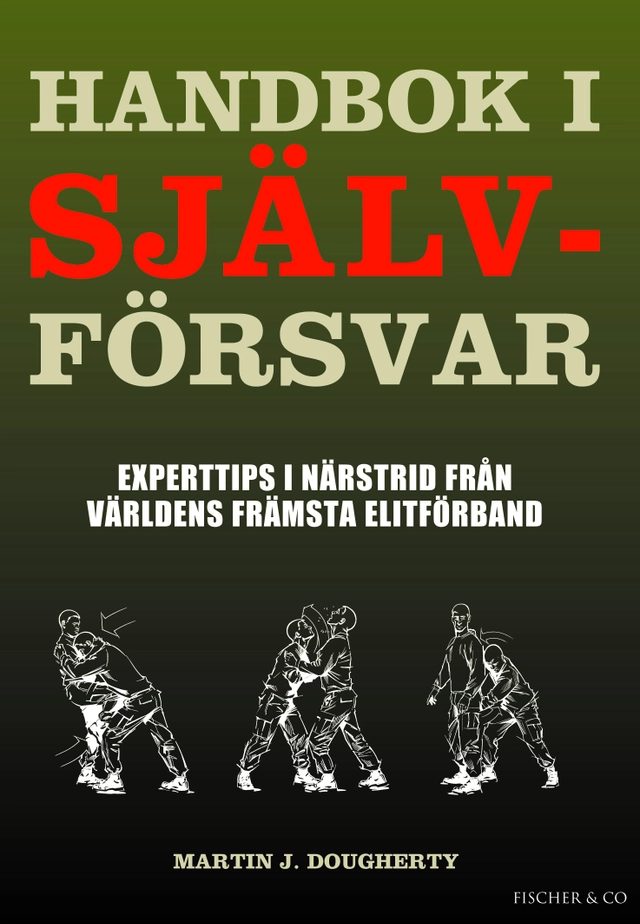 Handbok i självförsvar : experttips i närstrid från världens främsta elitför; Martin J. Dougherty; 2013