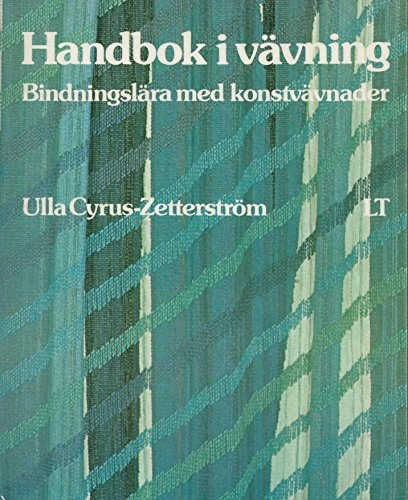 Handbok i vävning : bindningslära, konstvävnader; Ulla Cyrus-Zetterström; 1980