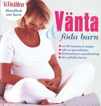 Handbok om barn 6: Vänta & föda barn; Catharina Hansson, Maria Gerlofson, Åsa Lundegård, Jonas Helling; 2000