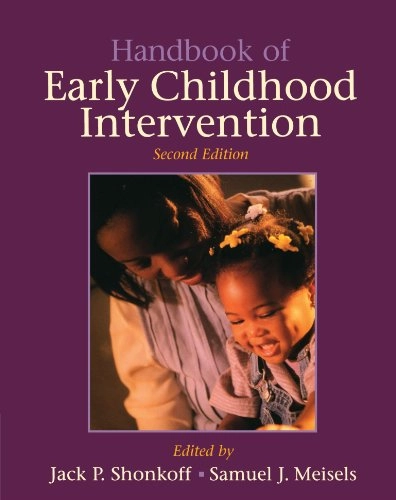 Handbook of early childhood intervention; Jack P Shonkoff, Samuel J Meisels; 2000