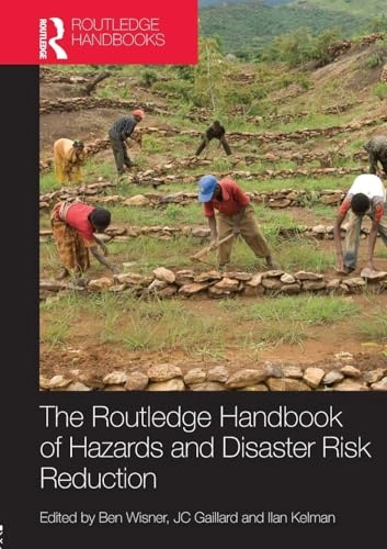 Handbook of Hazards and Disaster Risk Reduction; Ben Wisner, J C Gaillard, Ilan Kelman; 2011