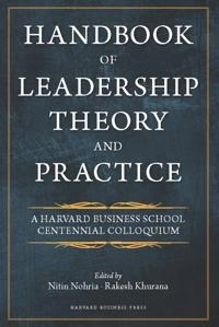 Handbook of leadership theory and practice : an HBS centennial colloquium on advancing leadership; Nitin Nohria, Rakesh Khurana; 2010