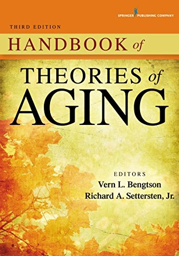 Handbook of theories of aging; Vern L Bengtson, Richard Settersten Jr, Richard Settersten, Richard Settersten Jr, Vern L Bengtson Phd; 2016