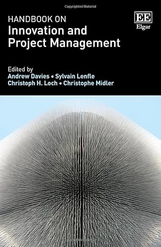 Handbook on innovation and project management; Andrew Davies, Sylvain Lenfle, Christoph H Loch, Christophe Midler; 2023