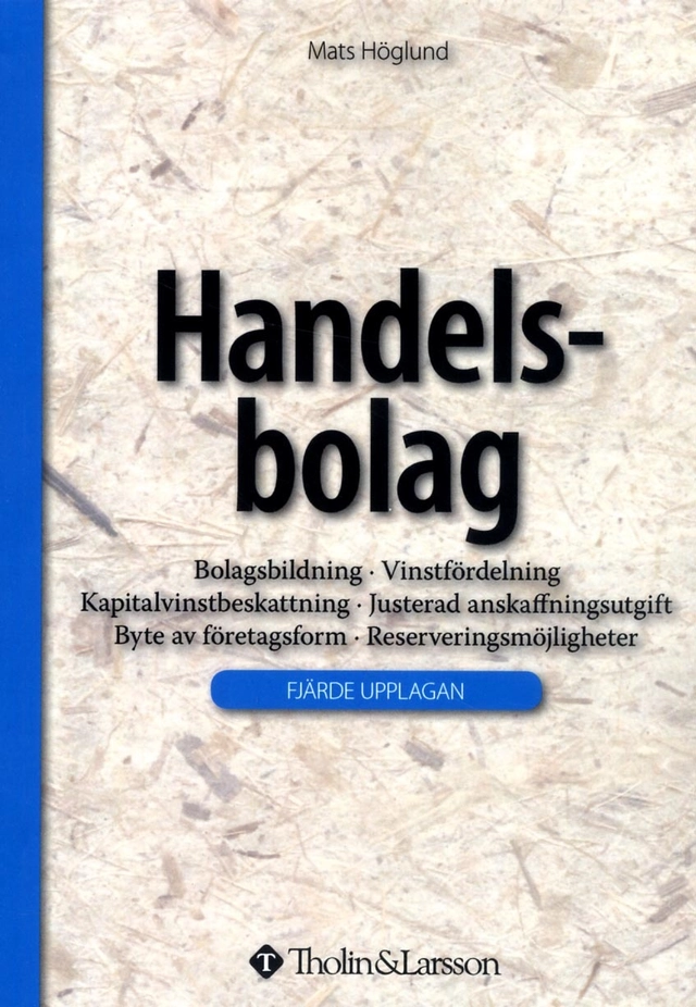 Handelsbolag : bolagsbildning, vinstfördelning, kapitalvinstbeskattning, justerad anskaffningsutgift, byte av företagsform, reserveringsmöjligheter; Mats Höglund; 2014